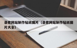 睢县录歌网站制作贴纸图片（录歌网站制作贴纸图片大全）