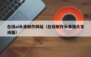 睢县在线ai头像制作网站（在线制作头像图片生成器）