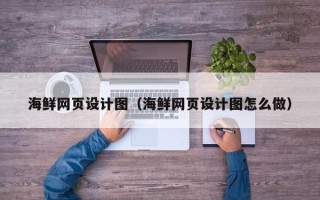睢县海鲜网页设计图（海鲜网页设计图怎么做）