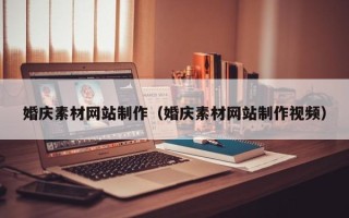 睢县婚庆素材网站制作（婚庆素材网站制作视频）