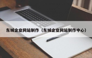 睢县东城企业网站制作（东城企业网站制作中心）