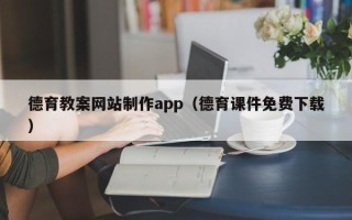睢县德育教案网站制作app（德育课件免费下载）