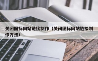 睢县关闭图标网站链接制作（关闭图标网站链接制作方法）