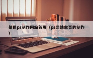 睢县使用ps制作网站首页（ps网站主页的制作）