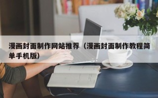睢县漫画封面制作网站推荐（漫画封面制作教程简单手机版）